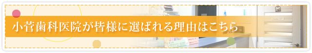 小菅歯科医院が皆様に選ばれる理由はこちら