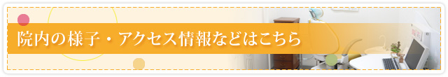 院内の様子・アクセス情報などはこちら