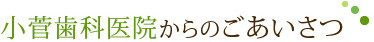 小菅歯科医院からのごあいさつ